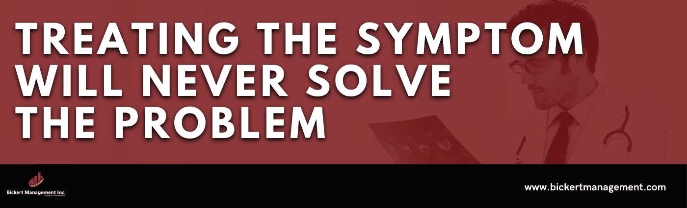 Treating the Symptom Will Never Solve the Problem